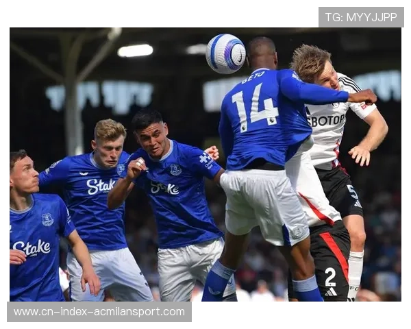埃弗顿与富勒姆对决前瞻：球队阵容变化与伤病最新报告